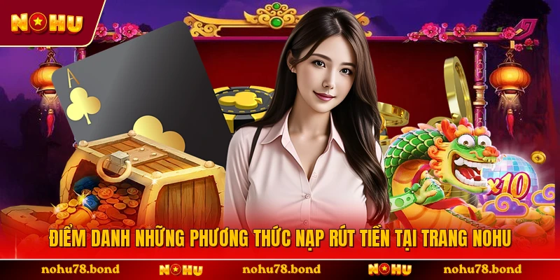 Điểm danh những phương thức nạp rút tiền của trang NOHU 