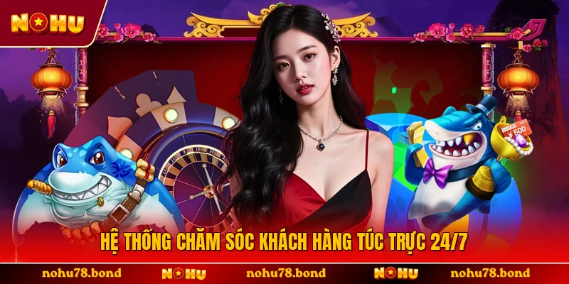 Hệ thống chăm sóc khách hàng túc trực 24/7 