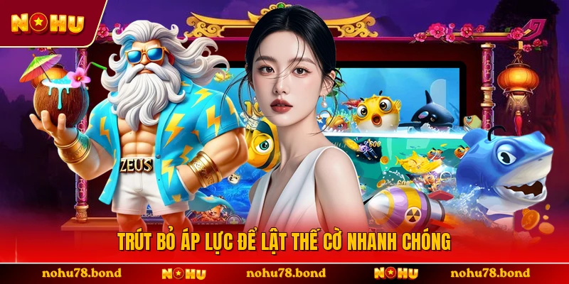 Trút bỏ áp lực để lật thế cờ nhanh chóng